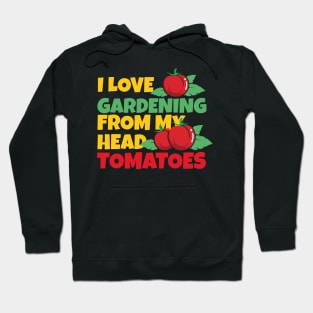 I Love Gardening From My Head Tomatoes Funny Gardening Pun Hoodie